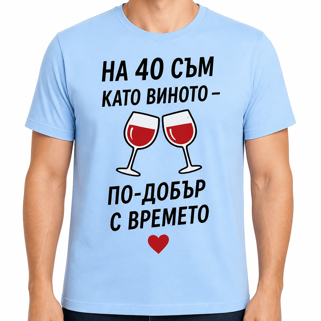 Тениска за 40 години – На 40 съм като виното – по-добър с времето