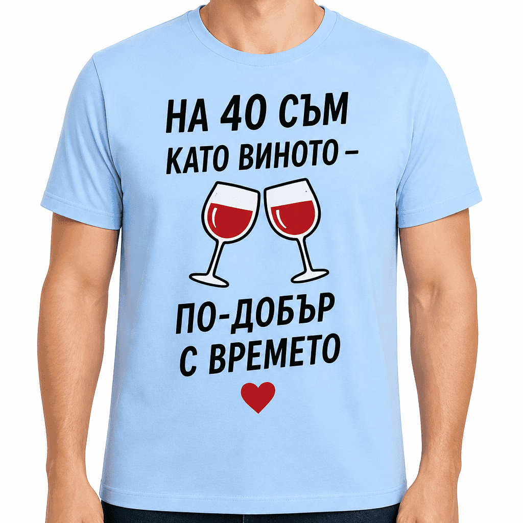Тениска за 40 години – На 40 съм като виното – по-добър с времето