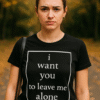 i want you to leave me alone - Тениска