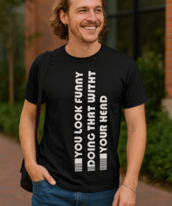 YOU LOOK FUNNY DOING THAT WITH YOUR HEAD - Тениска