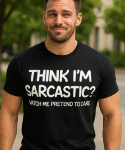 Think I'm Sarcastic? Watch Me Pretend to Care! - Тениска